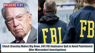 GRASSLEY MAKES BIG NEWS, 665 FBI EMPLOYEES QUIT TO AVOID PUNISHMENT AFTER MISCONDUCT INVESTIGATIONS
