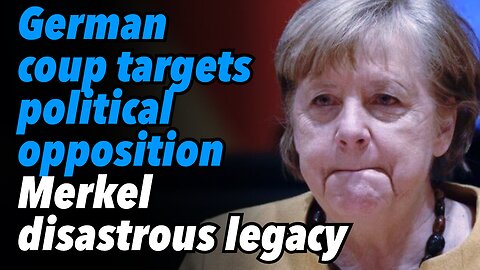 German coup targets political opposition. Merkel's disastrous legacy