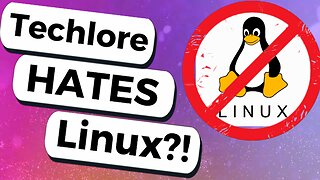 Techlore Hates Linux?!