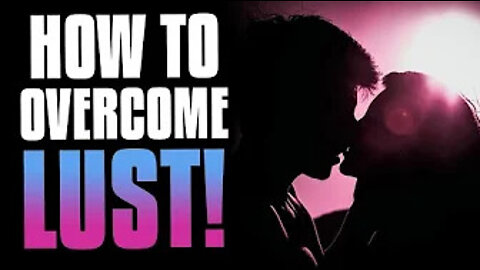 PLEASE HELP! How Can I Overcome Lust?!