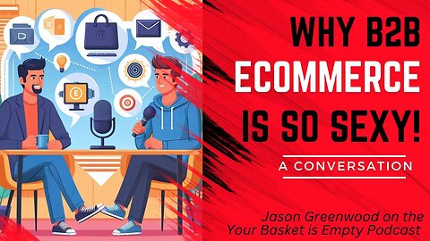 E372:📦WHY B2B ECOMMERCE IS SO SEXY! | JASON GUESTS ON THE 'YOUR BASKET IS EMPTY PODCAST'
