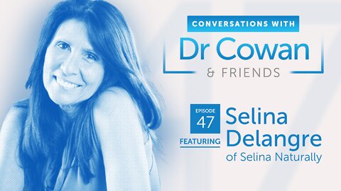 Conversations with Dr. Cowan & Friends| Ep 47: Selina Delangre of Selina Naturally