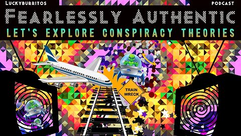 Fearlessly Authentic - Lets explore "conspiracy theories"