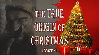 The True Origin of Christmas - Part 4