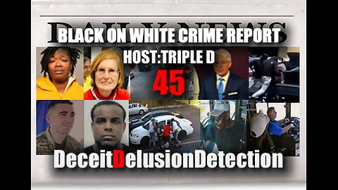 (EP45) BLACK ON WHITE CRIME REPORT WITH TRIPLE D-DECEITDELUSIONDETECTION