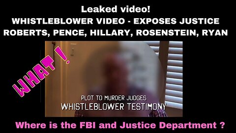 WHISTLEBLOWER VIDEO - EXPOSES JUSTICE ROBERTS, PENCE, HILLARY, ROSENSTEIN, RYAN and more