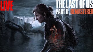 🔴LIVE: Going Back To The Last Of Us 2 (Stream Day 36/37)