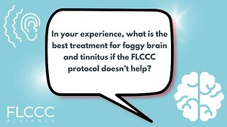 In your experience, what is the best treatment for foggy brain and tinnitus if the FLCCC protocol doesn’t help?