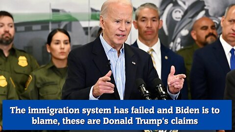 The immigration system has failed and Biden is to blame, these are Donald Trump's claims