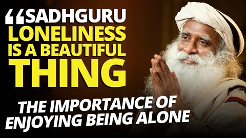 Free Yourself Now - The Importance of Enjoying Being Alone. Sadhguru Motivational Speech #sadhguru