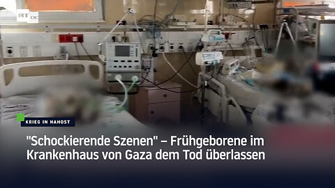 "Schockierende Szenen" – Frühgeborene im Krankenhaus von Gaza dem Tod überlassen