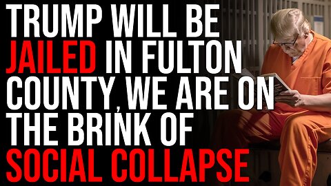 Trump Will Be JAILED In Fulton County, We Are On The BRINK Of Social Collapse