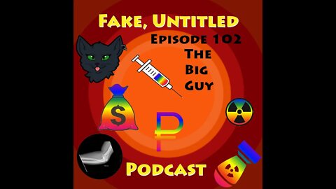 Fake, Untitled Podcast: Episode 102 - The Big Guy