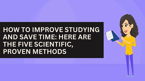 How To Improve Studying And Save Time: Here Are The Five Scientific, Proven Methods