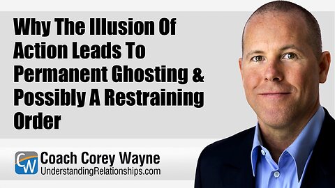 Why The Illusion Of Action Leads To Permanent Ghosting & Possibly A Restraining Order