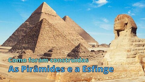 Como foram construídas as Pirâmides e a Esfinge