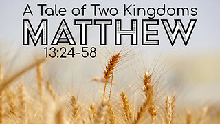Matthew 13:24-58 "A Tale of Two Kingdoms"