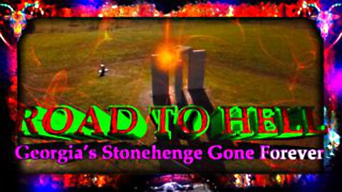 Road to Hell - Georgia’s Stonehenge Stones Gone Forever
