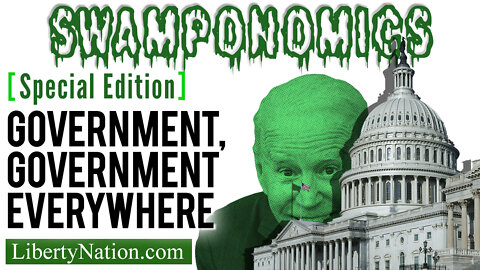 Bidenomics: Government, Government Everywhere – Swamponomics – Special Edition