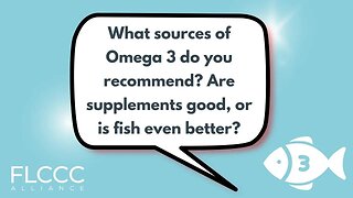 What sources of Omega 3 do you recommend? Are supplements good, or is fish even better?