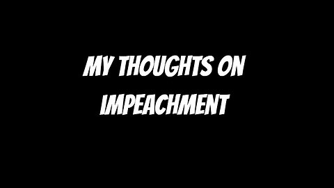 My Thoughts on Impeachment (From 8/18/2023)