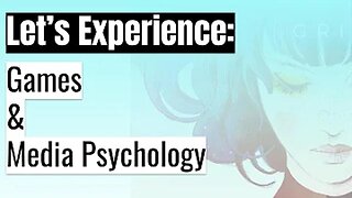 Let's Experience: Video Games + Media Psychology