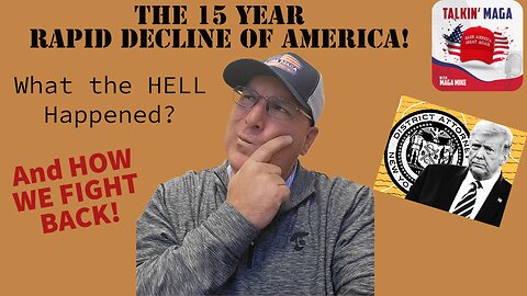 Talkin' MAGA - Episode #5 - The Rapid Decline of America - The Past 15 Years Explained!