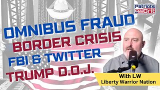 Omnibus Fraud, the Border Crisis, F.B.I. and Twitter, Trump and the D.O.J. | LW from Liberty Warrior Nation
