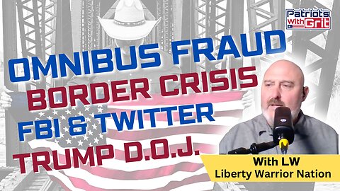 Omnibus Fraud, the Border Crisis, F.B.I. and Twitter, Trump and the D.O.J. | LW from Liberty Warrior Nation