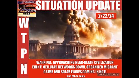 SITUATION UPDATE 2/22/24: WARNING :APPROACHING NEAR-DEATH CIVILIZATION ...