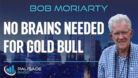 Bob Moriarty: No Brains Needed for Gold Bull