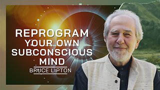 Reprogram Your Own Subconscious Mind | Bruce Lipton
