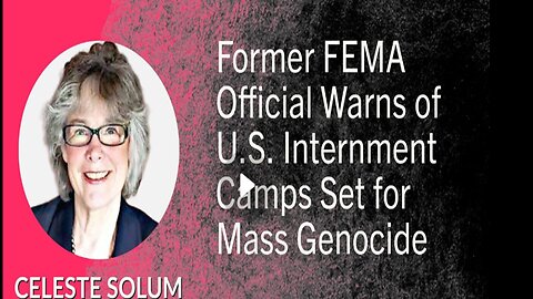 Former FEMA Official Warns of U.S. Internment Camps Set for Mass Genocide - Celeste Solum