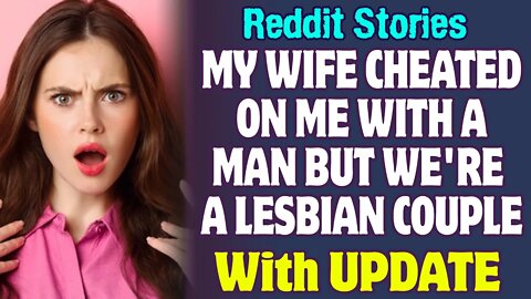 My Wife Cheated On Me With A Man But We're A Lesbian Couple | Reddit Stories