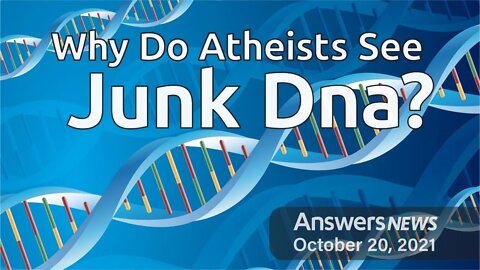 Why Do Atheists See Junk DNA? - Answers News: October 20, 2021