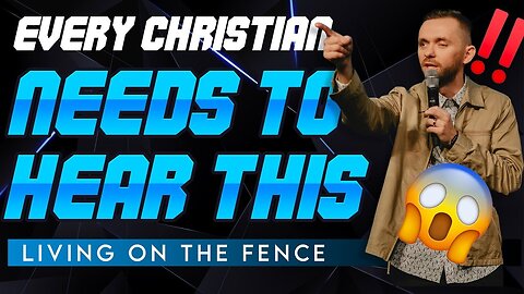 Every Christian Needs to Hear This - Living on the Fence