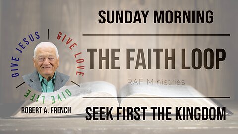 Seek First The Kingdom | Robert A French Sunday Morning | The Faith Loop