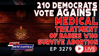 210 Democrats Voted Against Providing Medical Assistance to Babies Who Survive Abortion |EP 3279-8AM