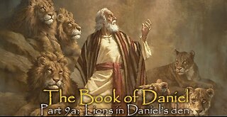 Book Of Daniel (Part 9A): Lions In Daniel’s Den