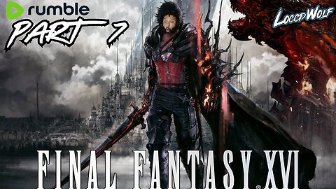 FINAL FANTASY XVI - LIVE STREAM - FIRST PLAYTHROUGH GAMEPLAY PART 7