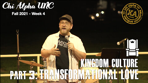 Kingdom Culture: TRANSFORMATIONAL LOVE // Chi Alpha UNC Fall 2021: Week 4