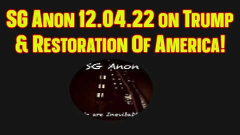 SG Anon 12.04.22 on Trump - The Military Operations & Restoration Of America!