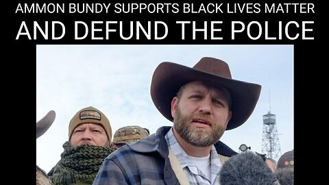 Ammon Bundy Supports Black Lives Matter and Refund the Police