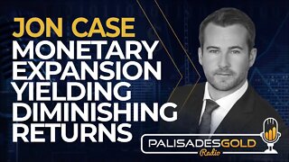 Jon Case: Monetary Expansion Yielding Diminishing Returns