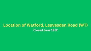 Location of Watford, Leavesden Road (WT) closed June 1952.