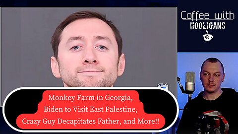 Monkey Farm in Georgia, Biden to Visit East Palestine, Crazy Guy Decapitates Father, and More!!