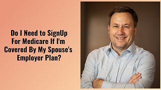 Do I Have to Signup For Medicare If I Am Covered By My Spouse's Insurance
