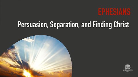 Persuasion, Separation, and Finding Christ - Ephesians 2:11-13