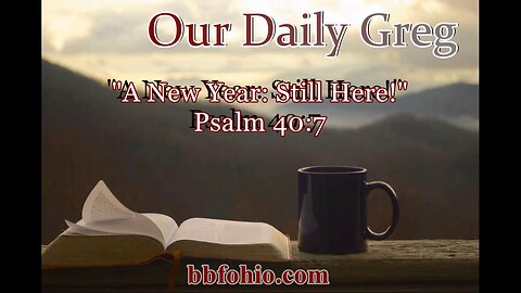 026 "A New Year: Still Here!" (Psalm 40:17) Our Daily Greg