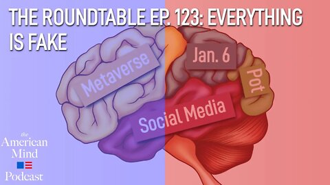 Everything is Fake | The Roundtable Ep. 123 by The American Mind